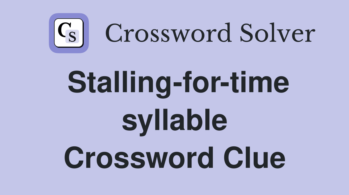 Stalling for time syllable Crossword Clue Answers Crossword Solver